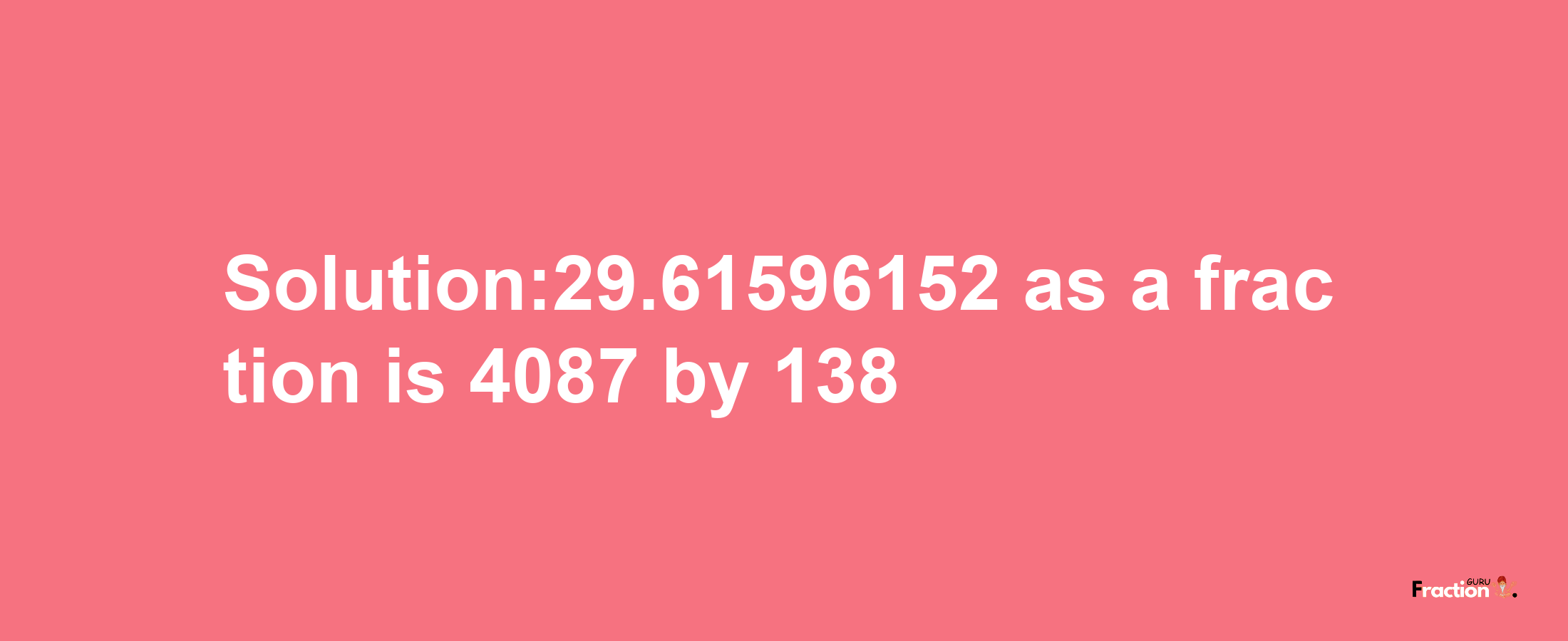 Solution:29.61596152 as a fraction is 4087/138