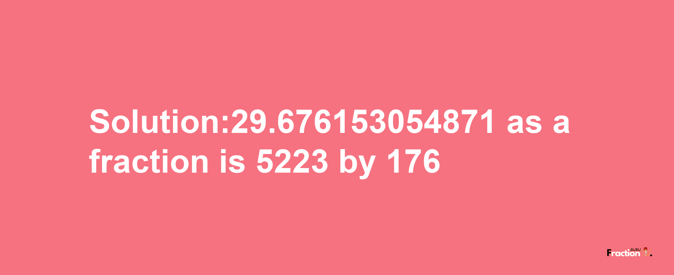 Solution:29.676153054871 as a fraction is 5223/176