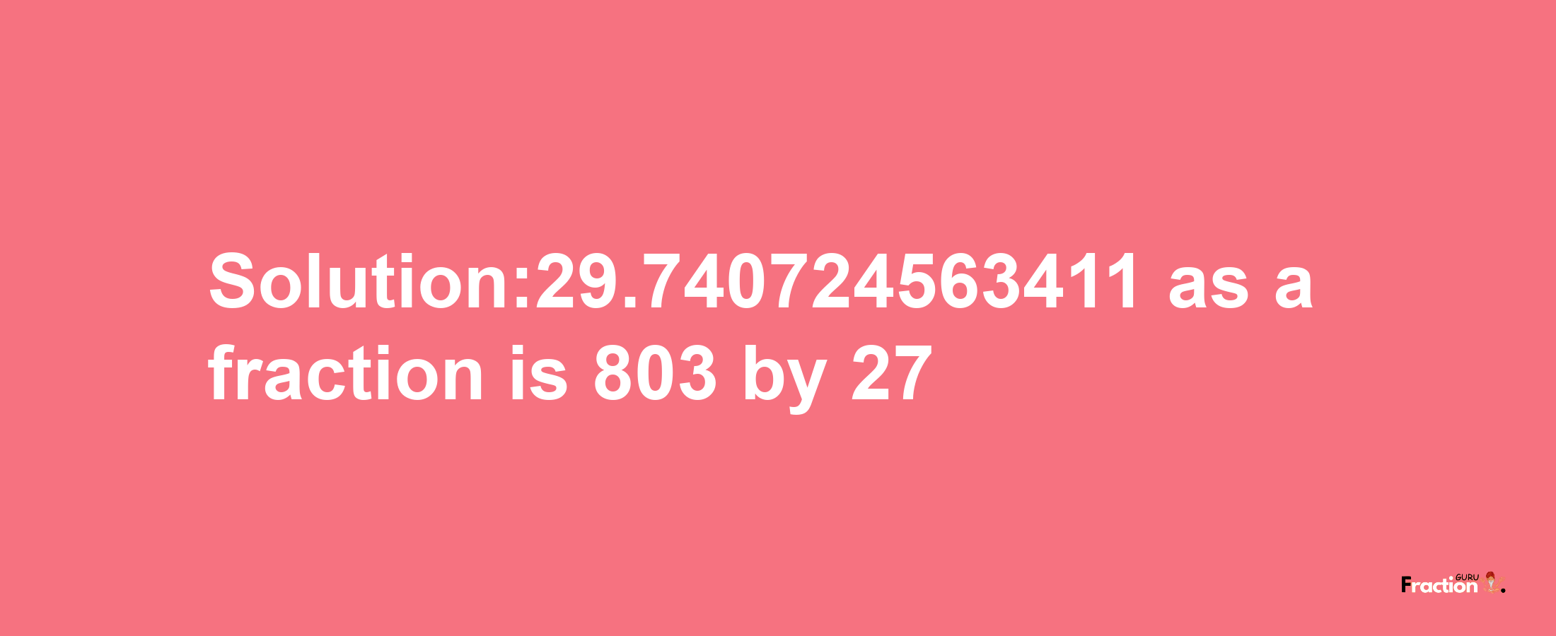 Solution:29.740724563411 as a fraction is 803/27