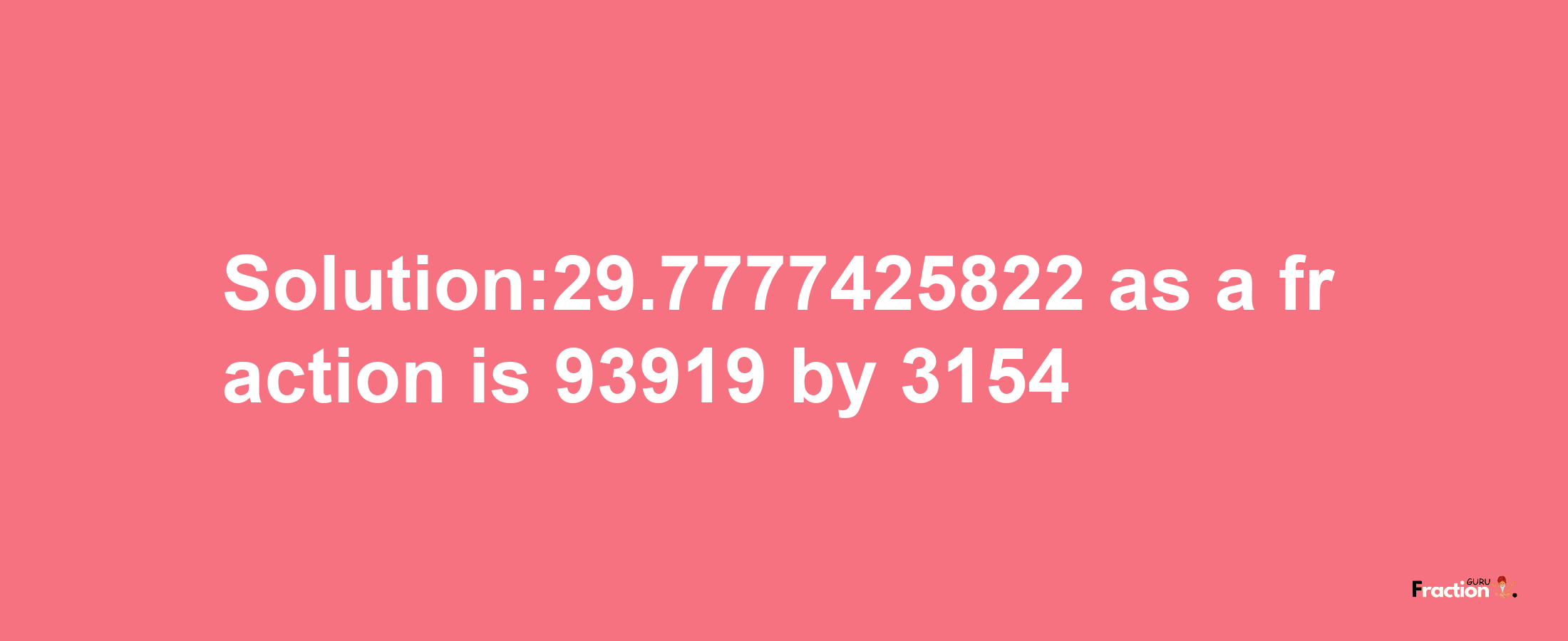 Solution:29.7777425822 as a fraction is 93919/3154