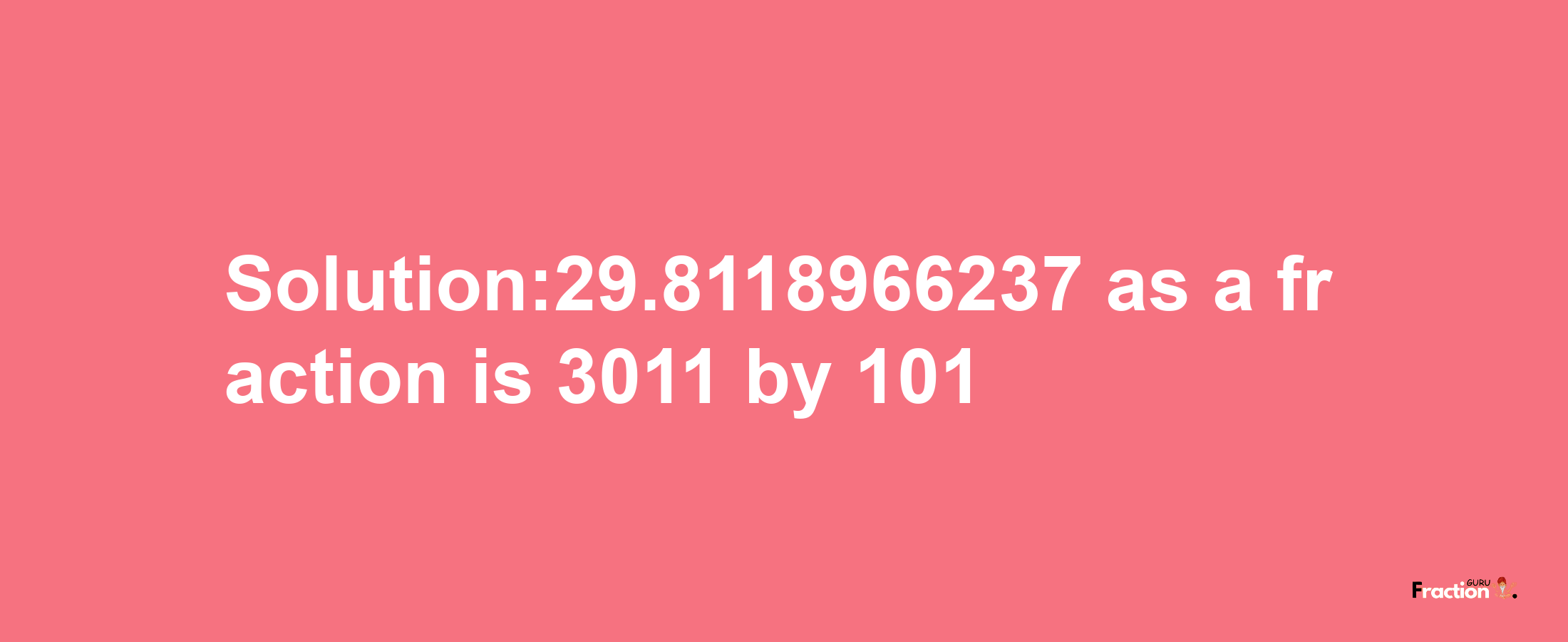 Solution:29.8118966237 as a fraction is 3011/101