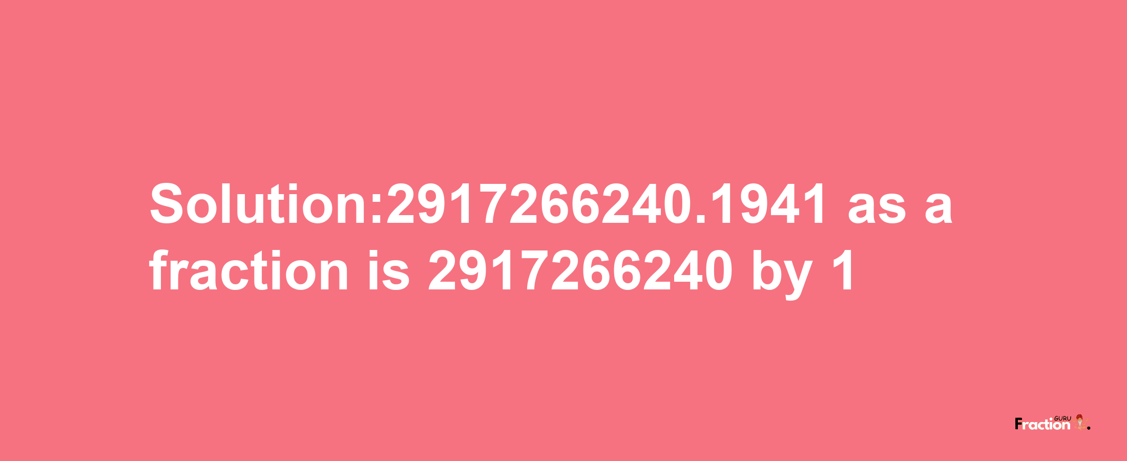 Solution:2917266240.1941 as a fraction is 2917266240/1