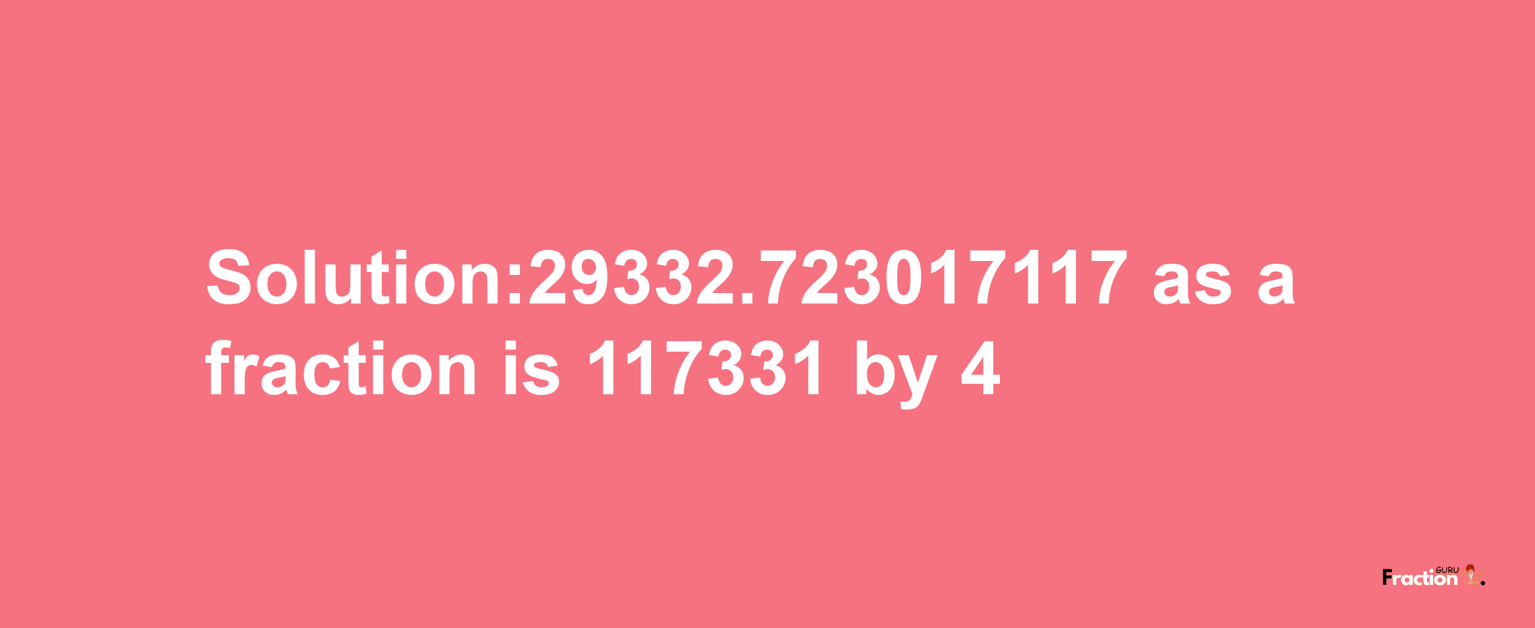 Solution:29332.723017117 as a fraction is 117331/4