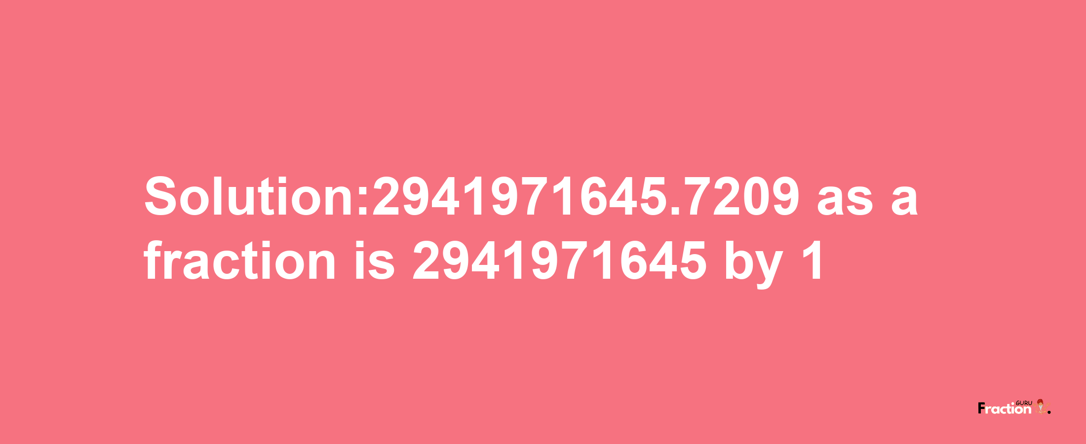 Solution:2941971645.7209 as a fraction is 2941971645/1