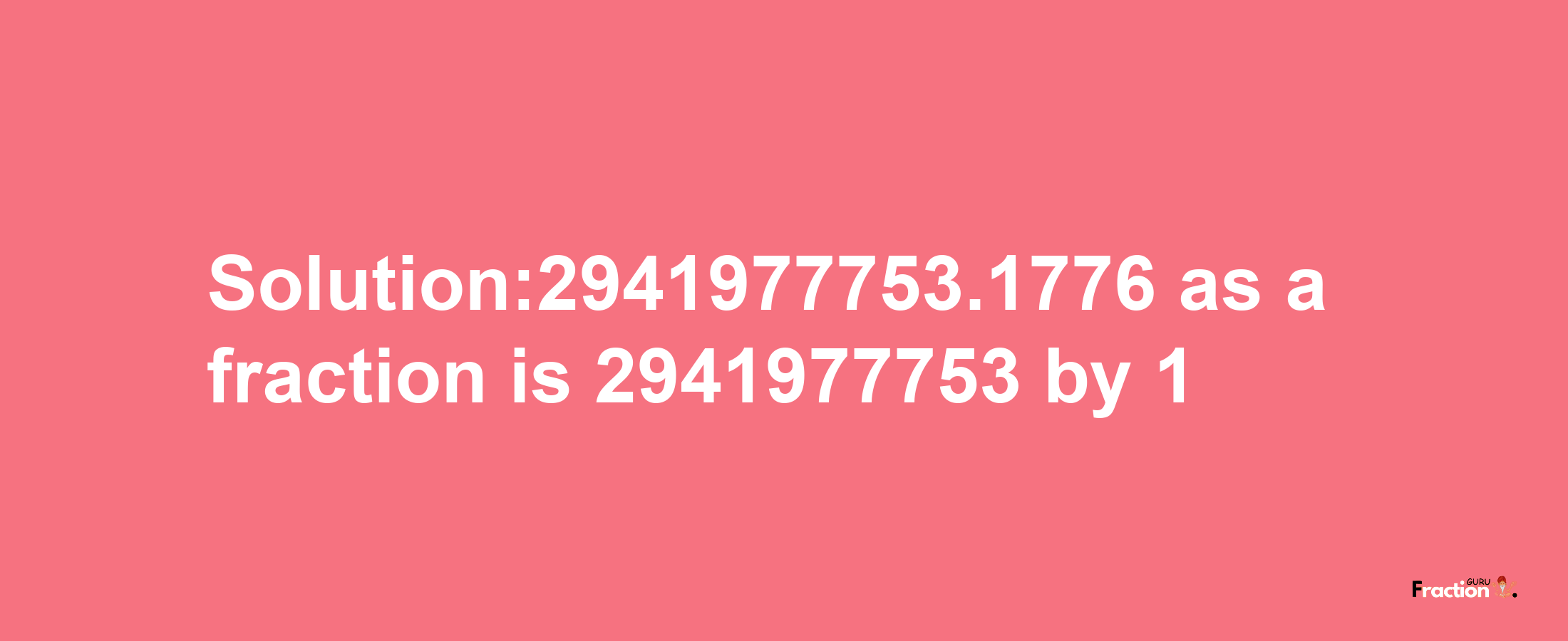 Solution:2941977753.1776 as a fraction is 2941977753/1