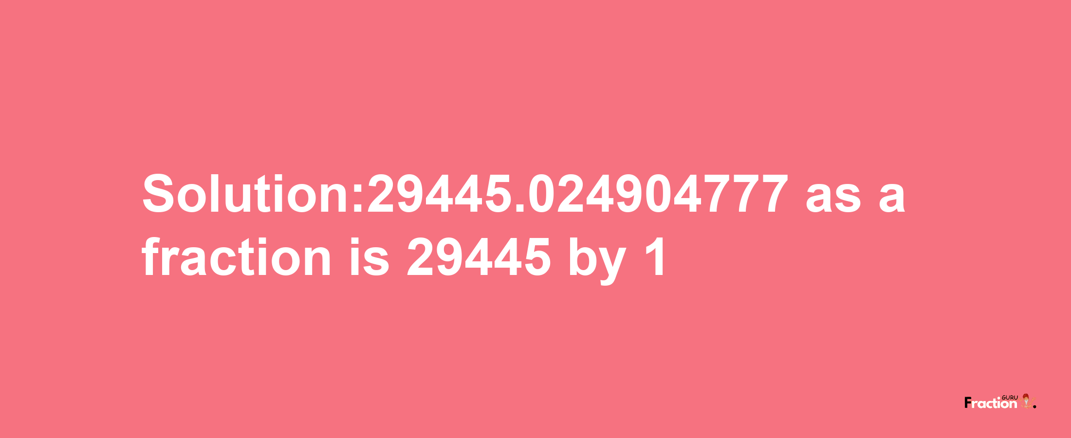 Solution:29445.024904777 as a fraction is 29445/1