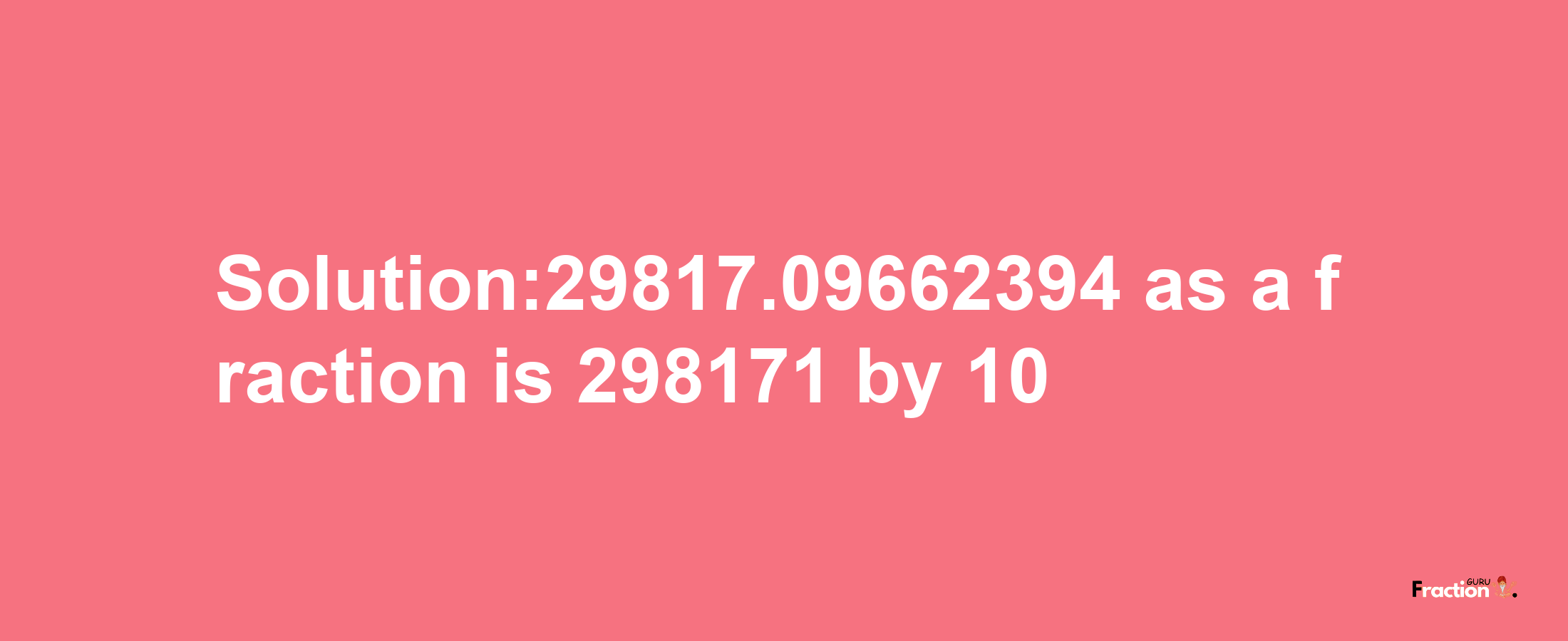 Solution:29817.09662394 as a fraction is 298171/10