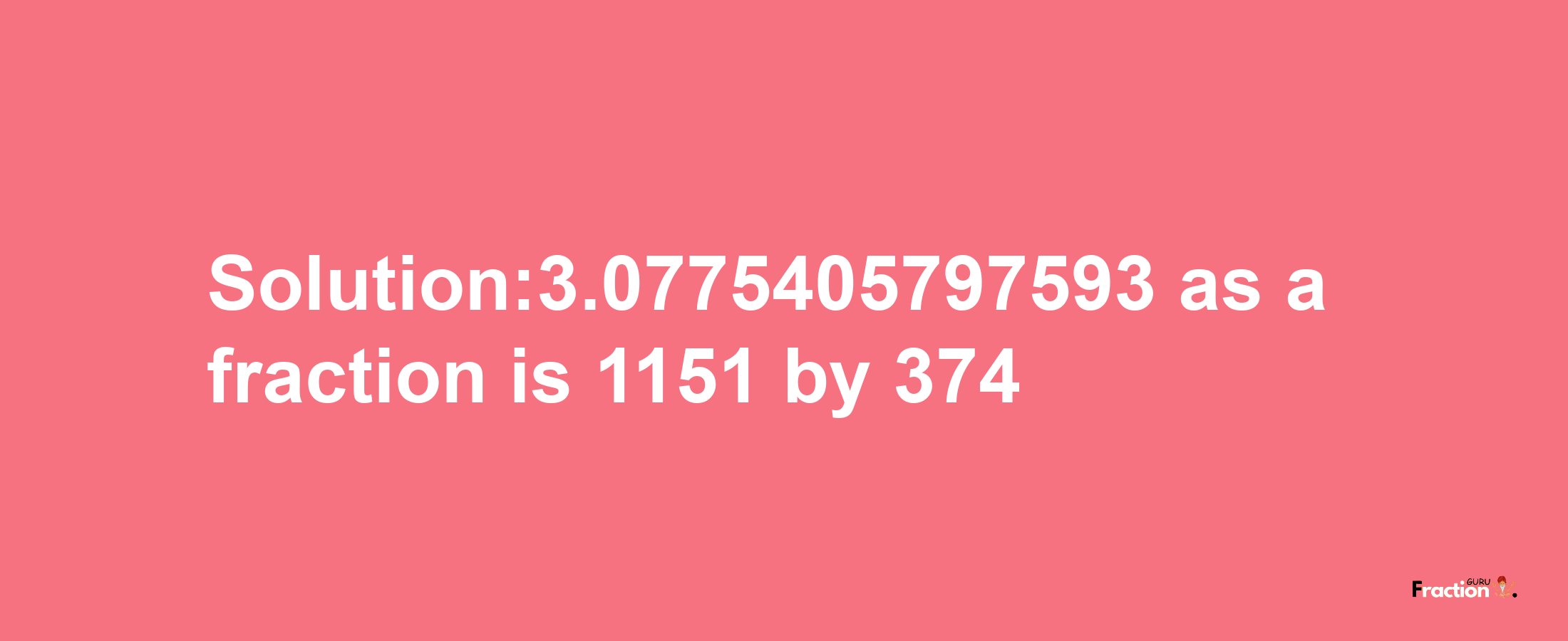 Solution:3.0775405797593 as a fraction is 1151/374