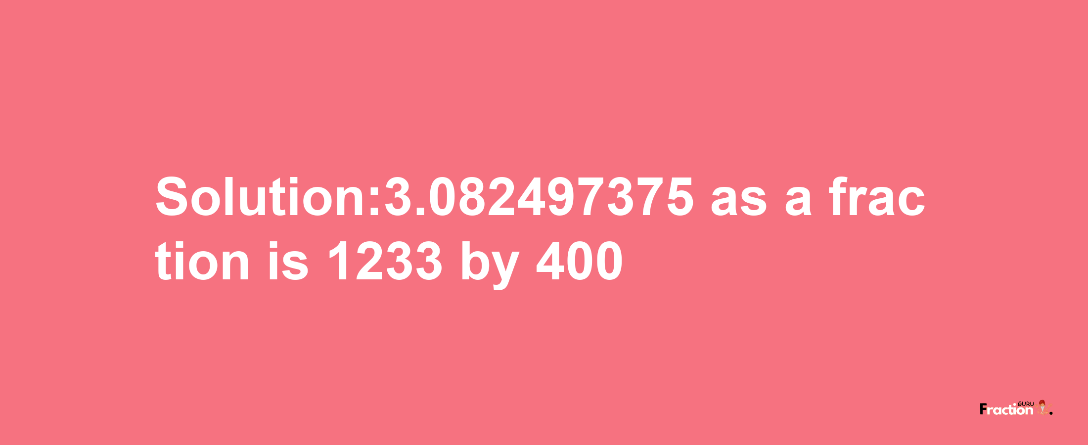 Solution:3.082497375 as a fraction is 1233/400