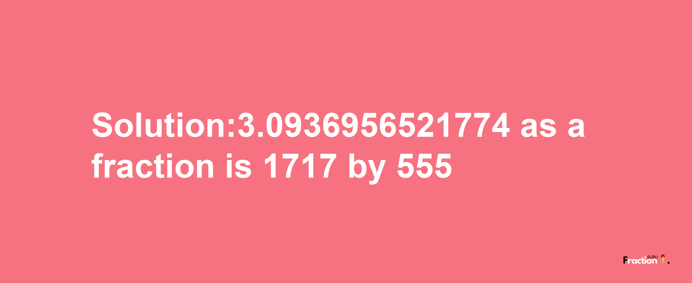 Solution:3.0936956521774 as a fraction is 1717/555