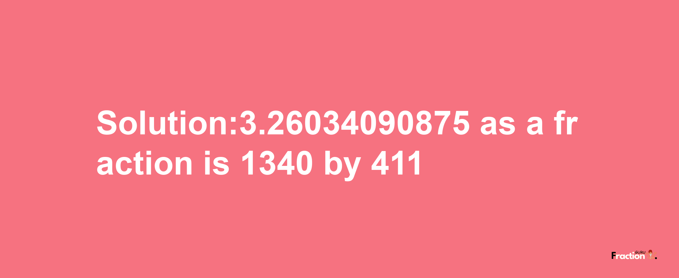 Solution:3.26034090875 as a fraction is 1340/411