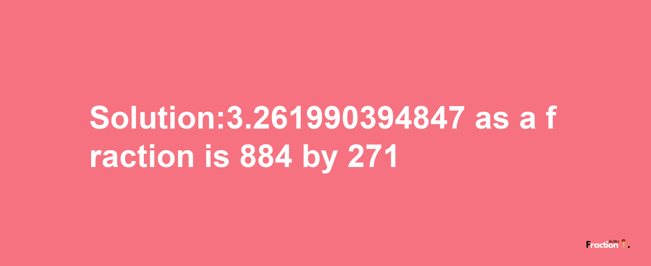 Solution:3.261990394847 as a fraction is 884/271