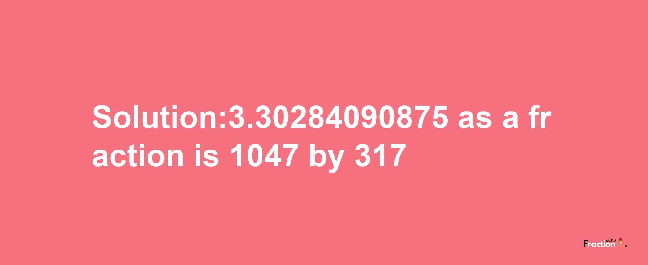 Solution:3.30284090875 as a fraction is 1047/317