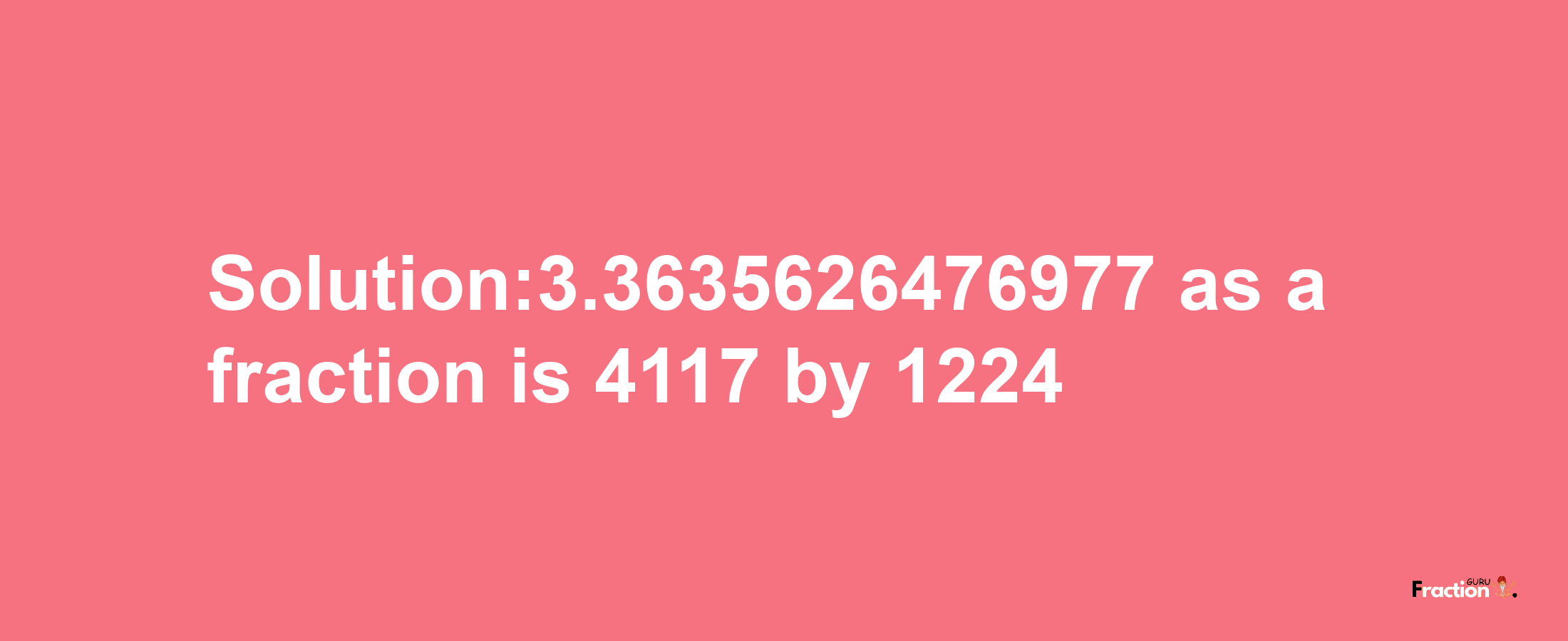 Solution:3.3635626476977 as a fraction is 4117/1224