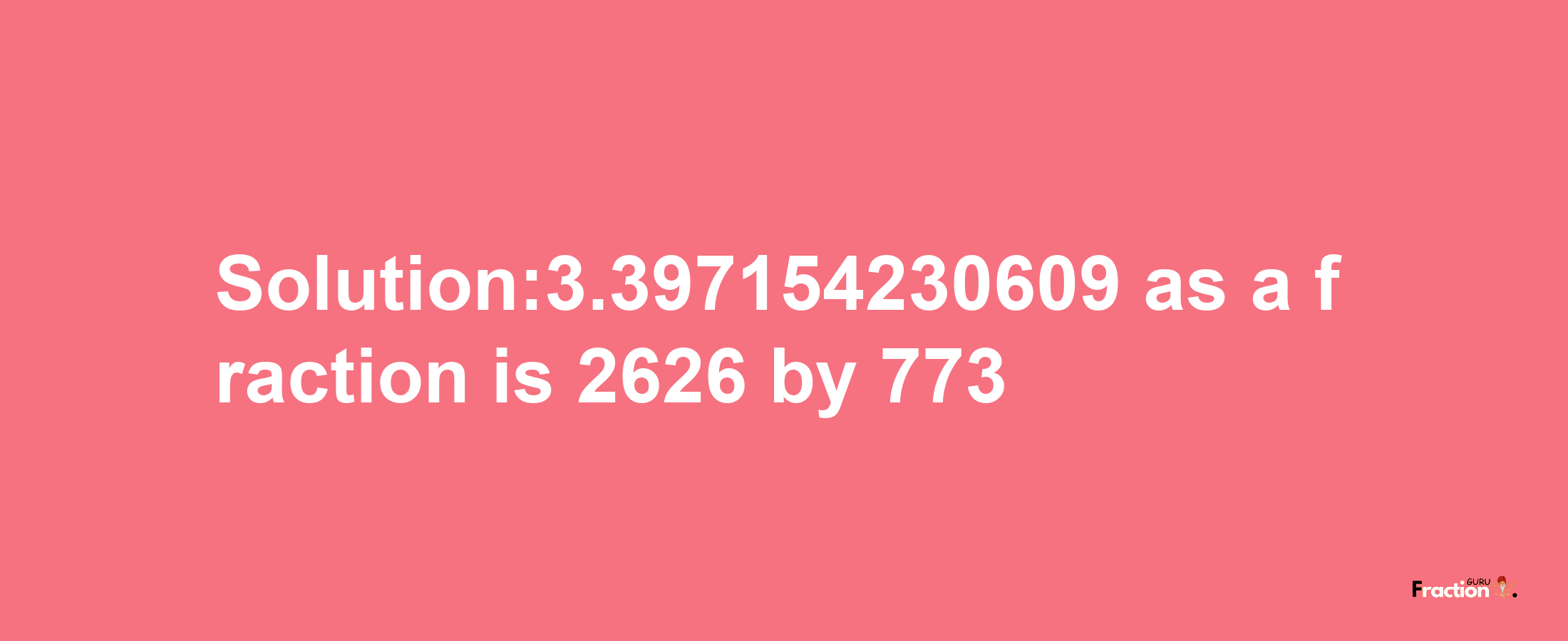 Solution:3.397154230609 as a fraction is 2626/773