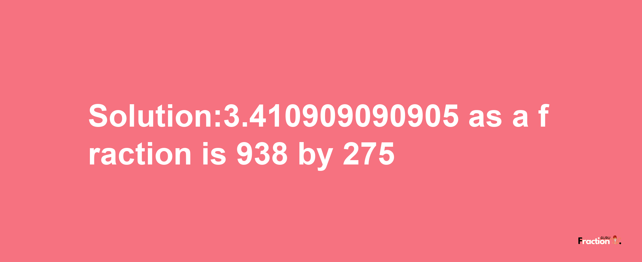 Solution:3.410909090905 as a fraction is 938/275