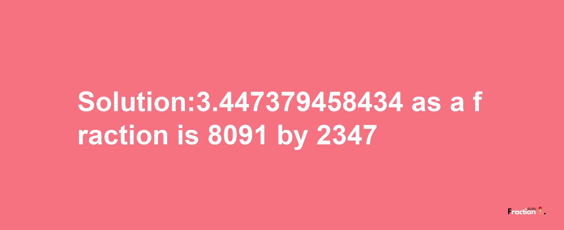 Solution:3.447379458434 as a fraction is 8091/2347