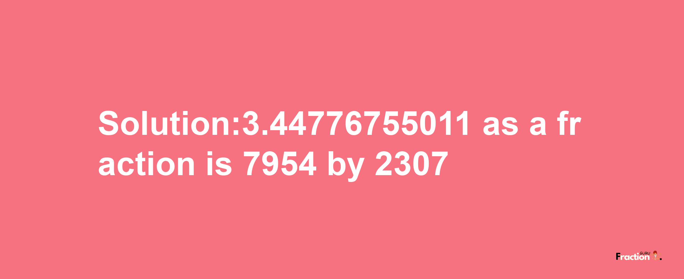 Solution:3.44776755011 as a fraction is 7954/2307