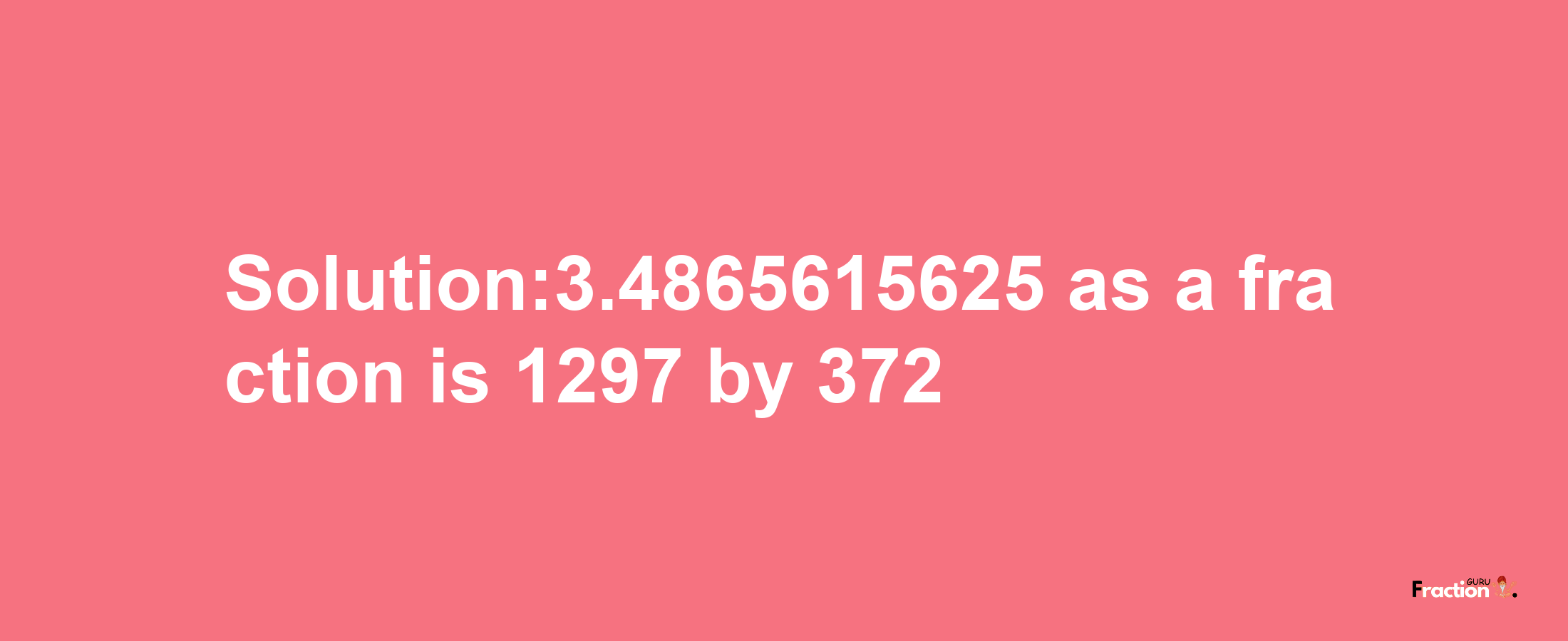 Solution:3.4865615625 as a fraction is 1297/372