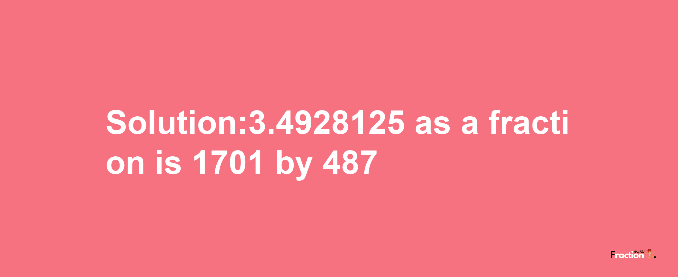 Solution:3.4928125 as a fraction is 1701/487