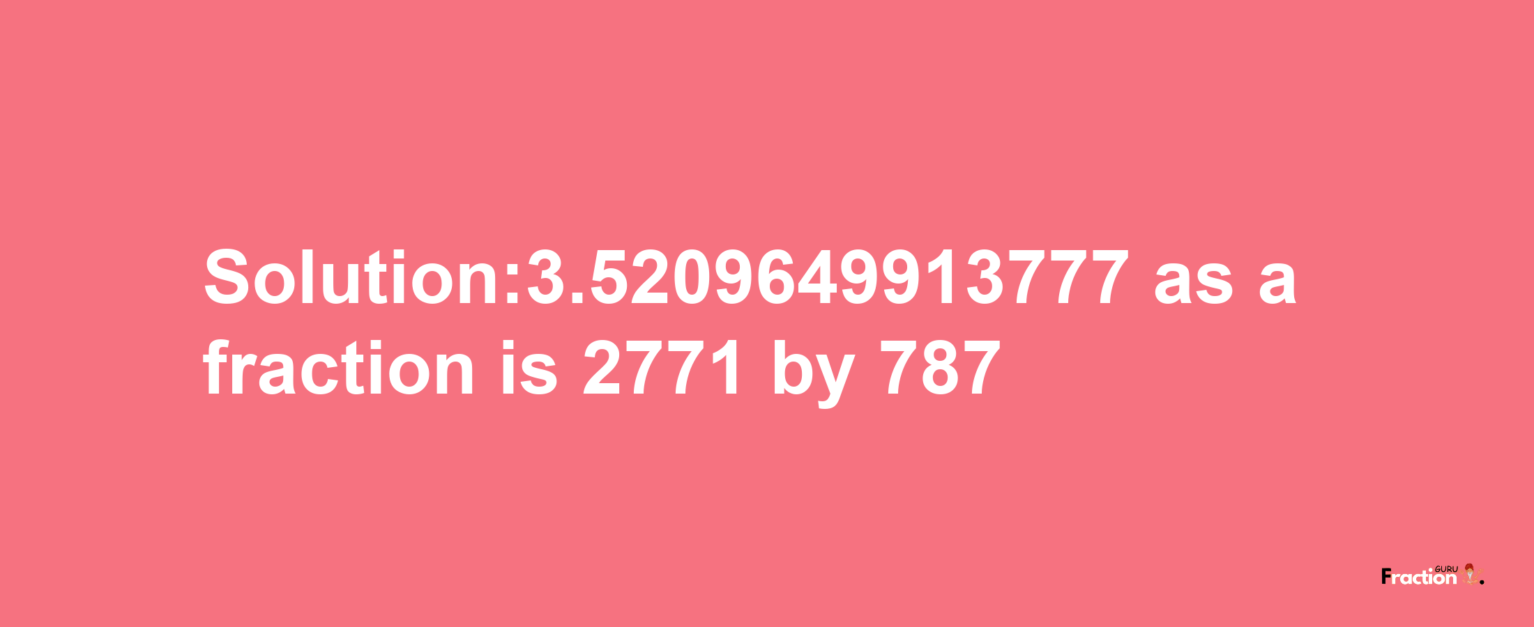 Solution:3.5209649913777 as a fraction is 2771/787