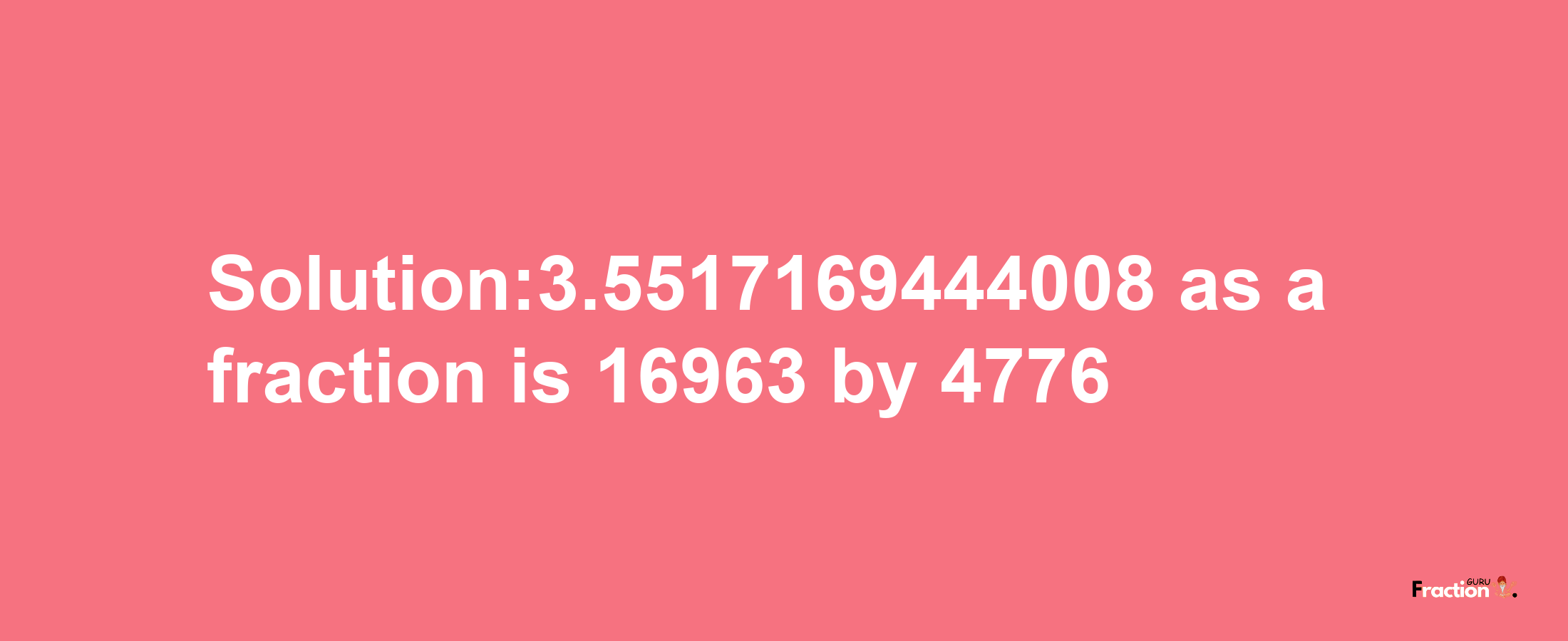 Solution:3.5517169444008 as a fraction is 16963/4776