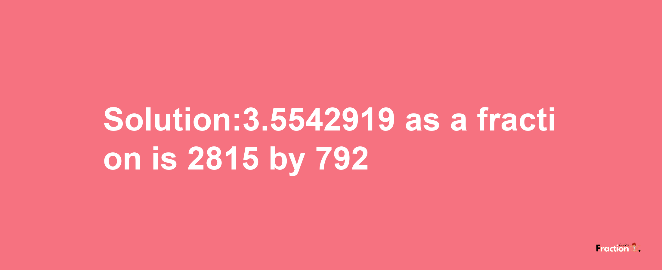 Solution:3.5542919 as a fraction is 2815/792