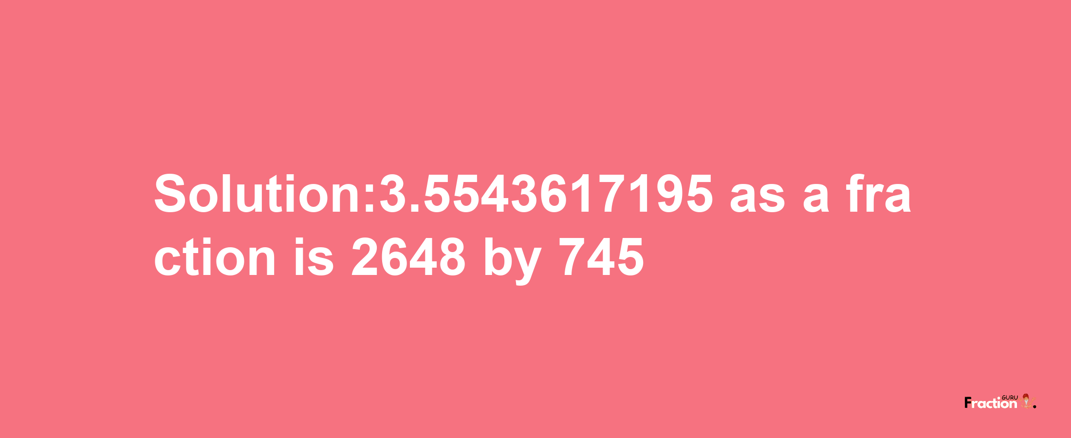 Solution:3.5543617195 as a fraction is 2648/745