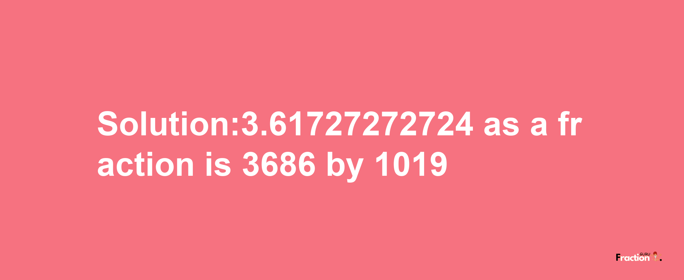 Solution:3.61727272724 as a fraction is 3686/1019