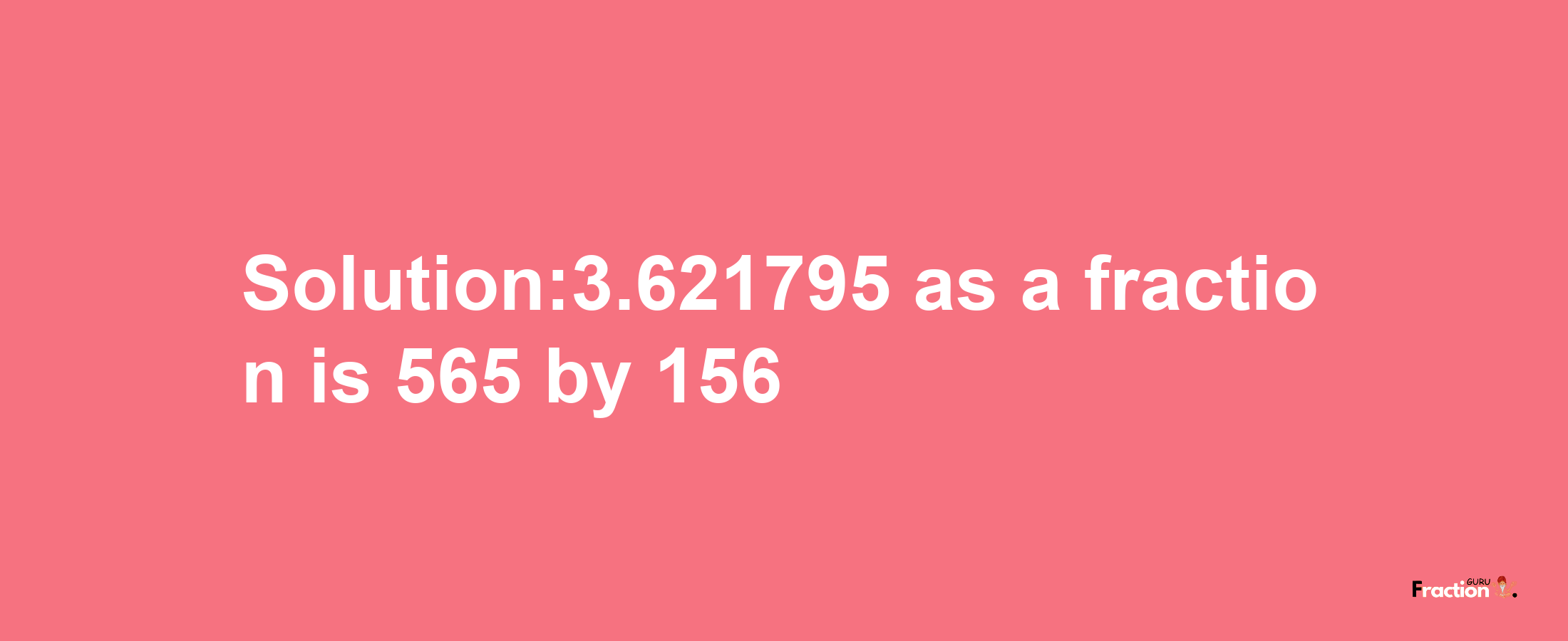 Solution:3.621795 as a fraction is 565/156