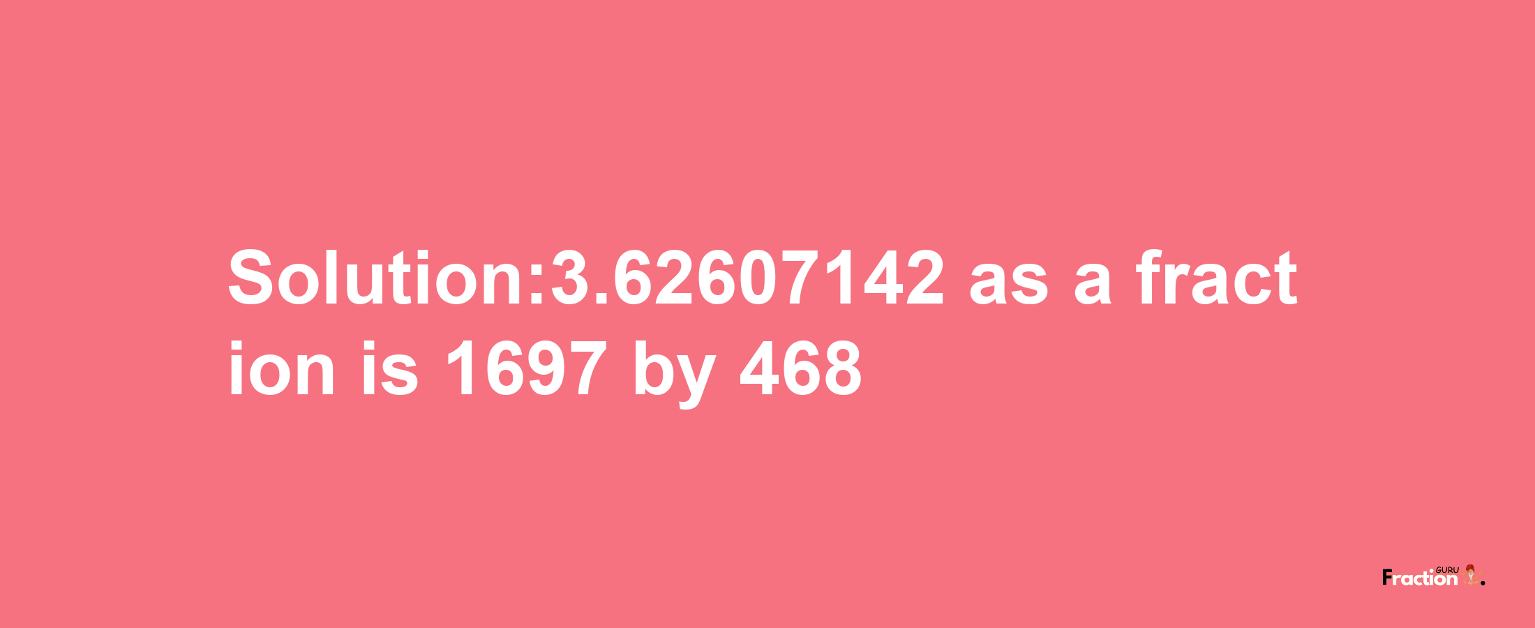 Solution:3.62607142 as a fraction is 1697/468