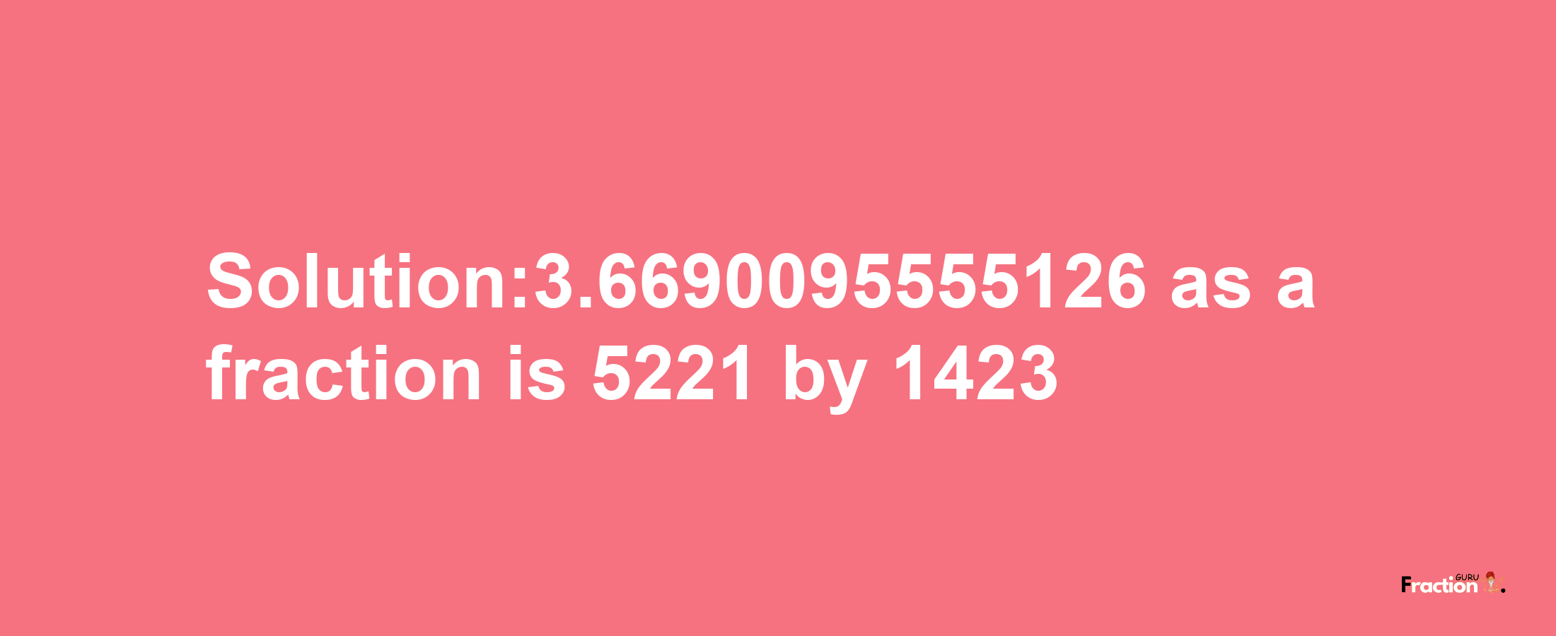 Solution:3.6690095555126 as a fraction is 5221/1423