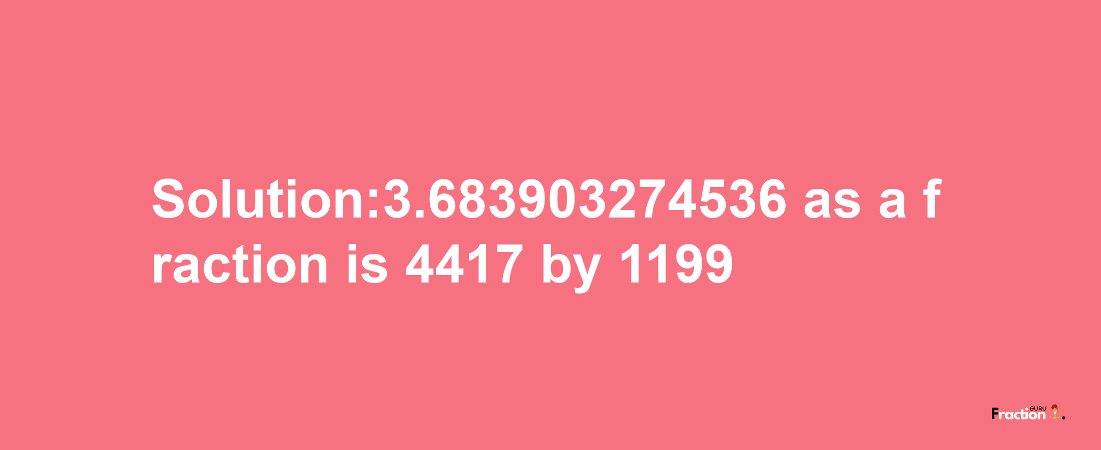 Solution:3.683903274536 as a fraction is 4417/1199