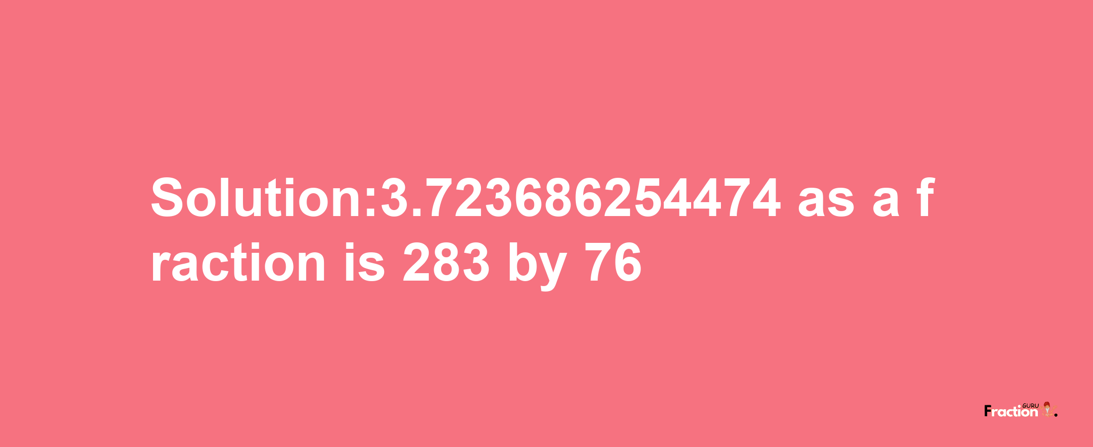 Solution:3.723686254474 as a fraction is 283/76