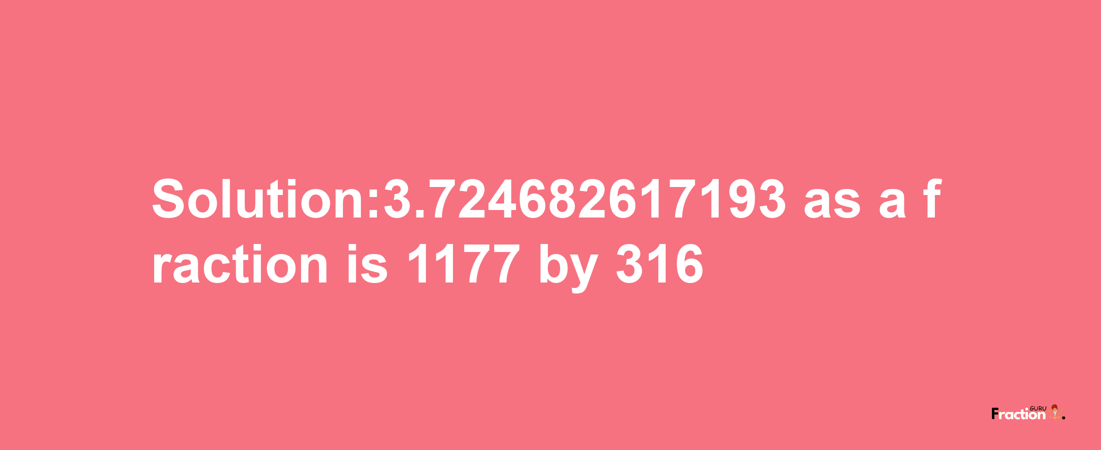 Solution:3.724682617193 as a fraction is 1177/316