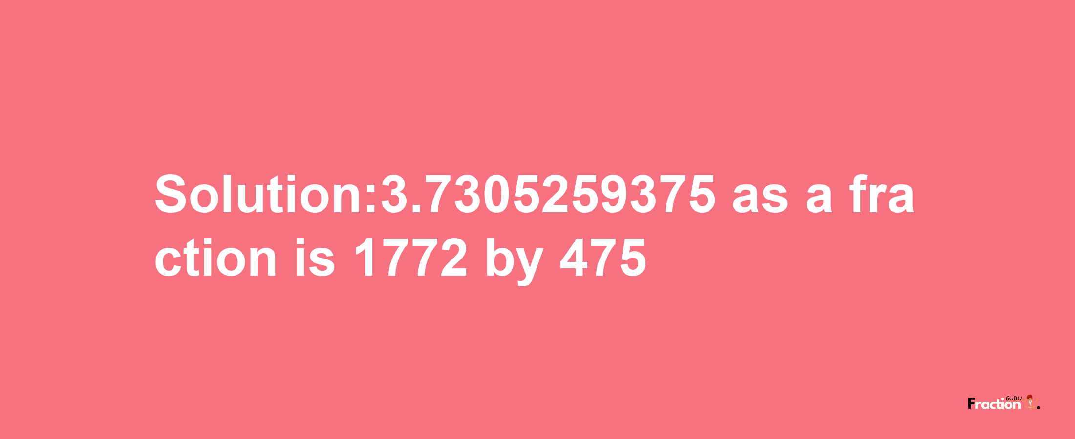 Solution:3.7305259375 as a fraction is 1772/475