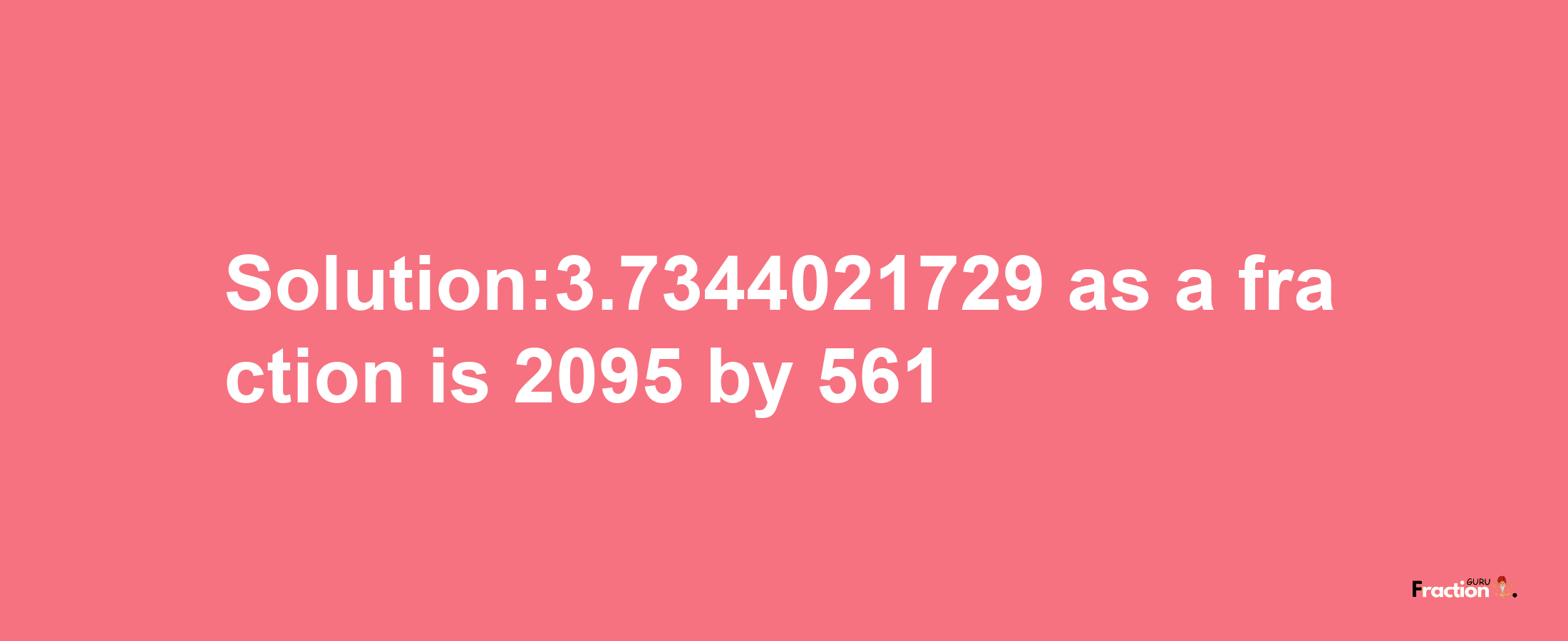 Solution:3.7344021729 as a fraction is 2095/561