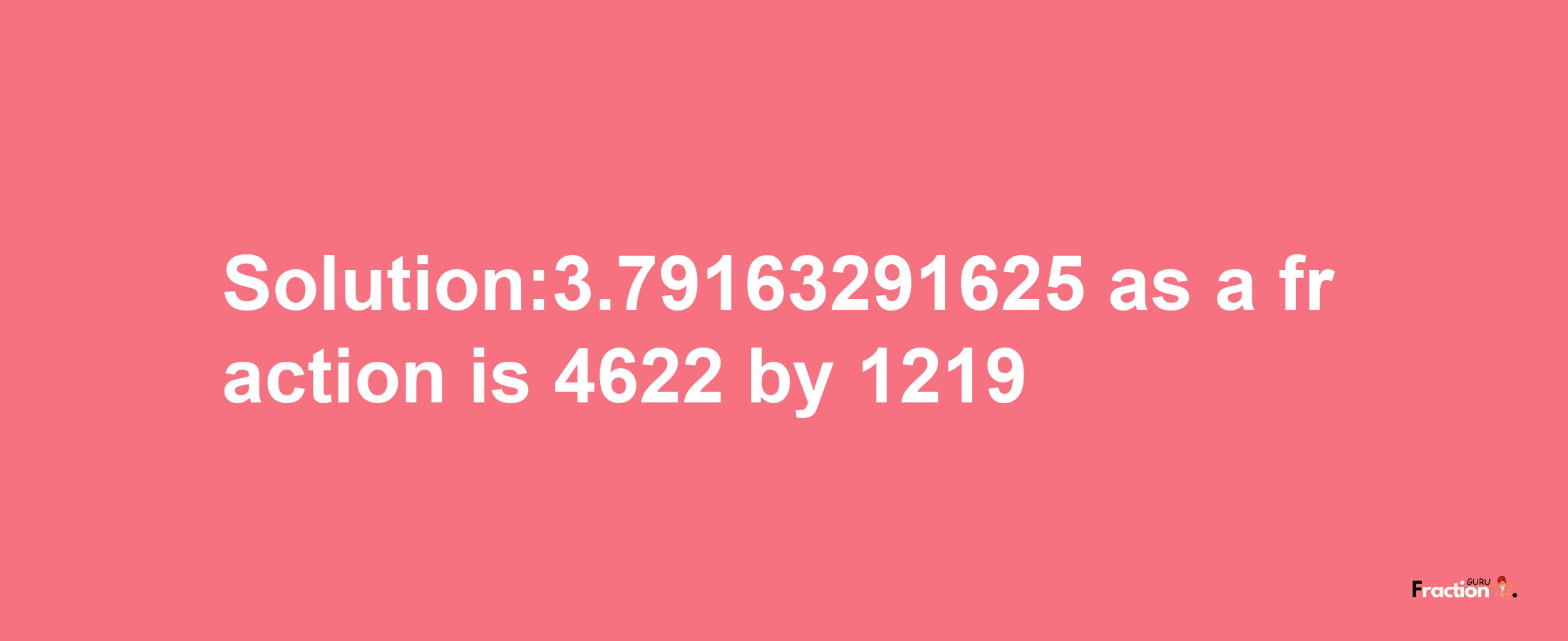 Solution:3.79163291625 as a fraction is 4622/1219