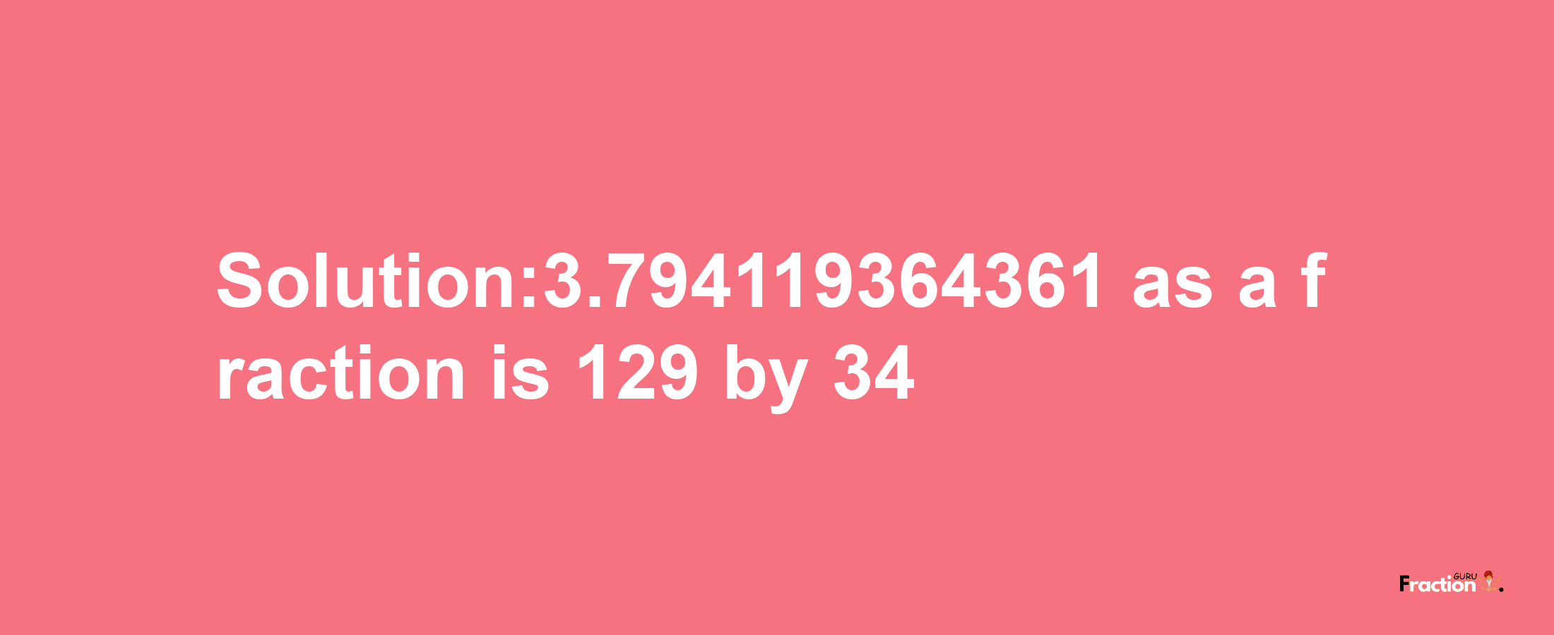 Solution:3.794119364361 as a fraction is 129/34