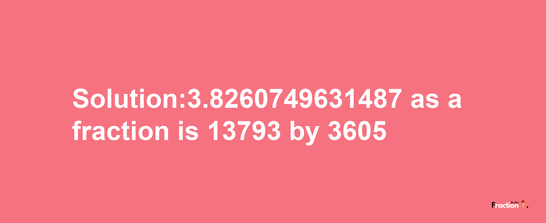 Solution:3.8260749631487 as a fraction is 13793/3605