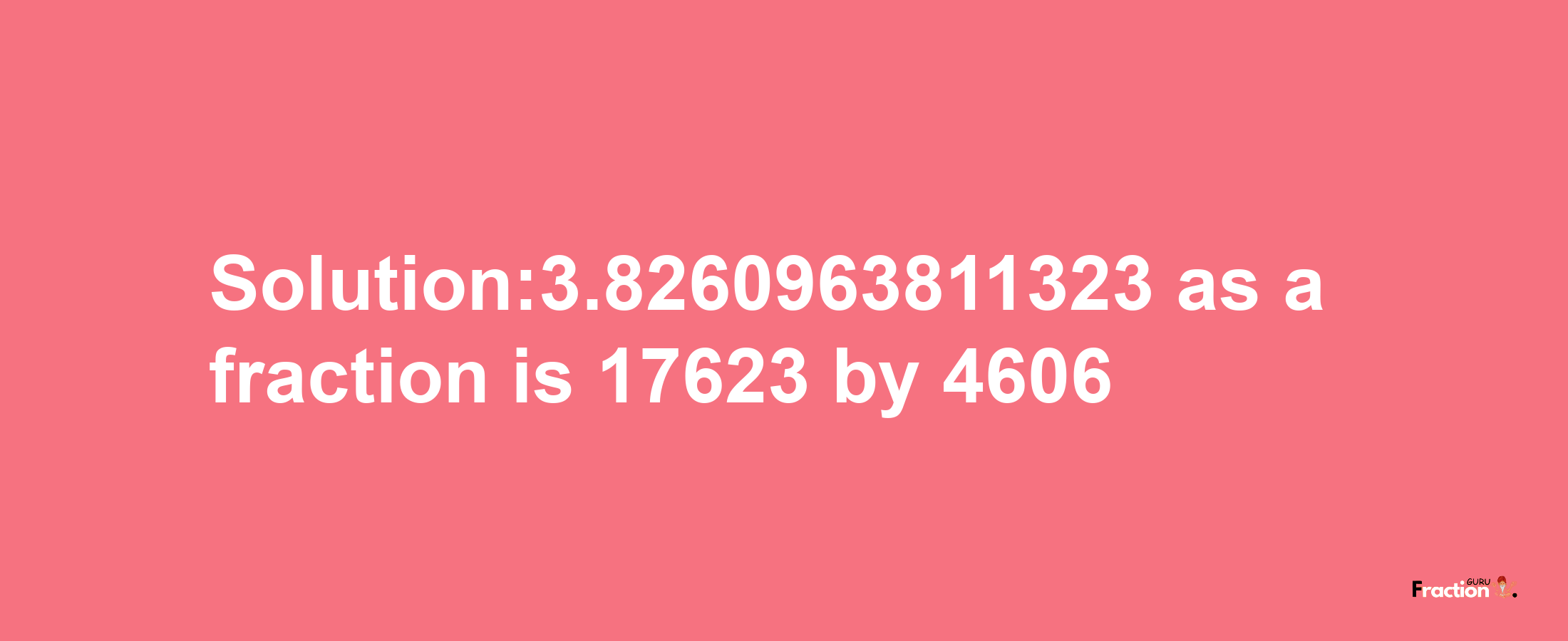 Solution:3.8260963811323 as a fraction is 17623/4606