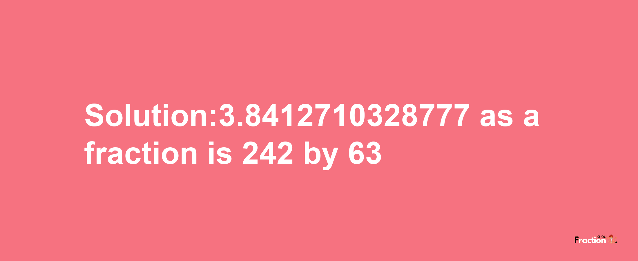 Solution:3.8412710328777 as a fraction is 242/63