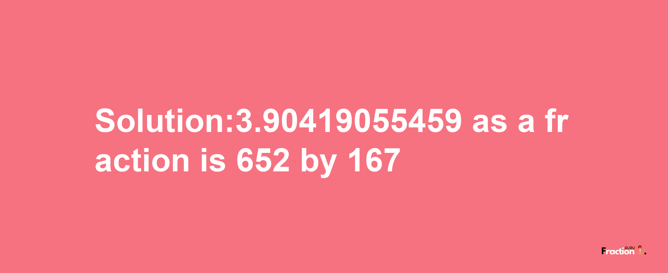 Solution:3.90419055459 as a fraction is 652/167