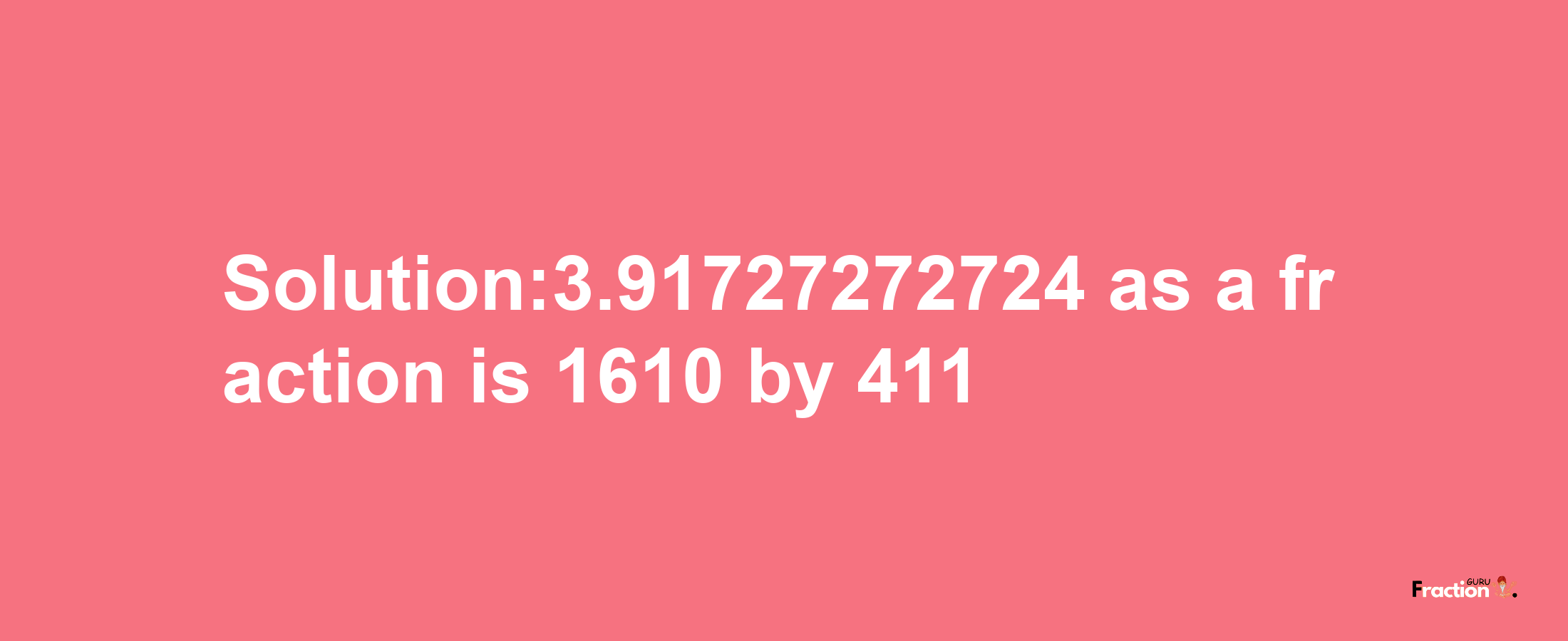 Solution:3.91727272724 as a fraction is 1610/411