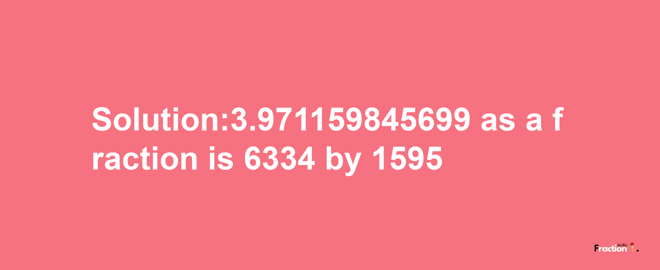 Solution:3.971159845699 as a fraction is 6334/1595