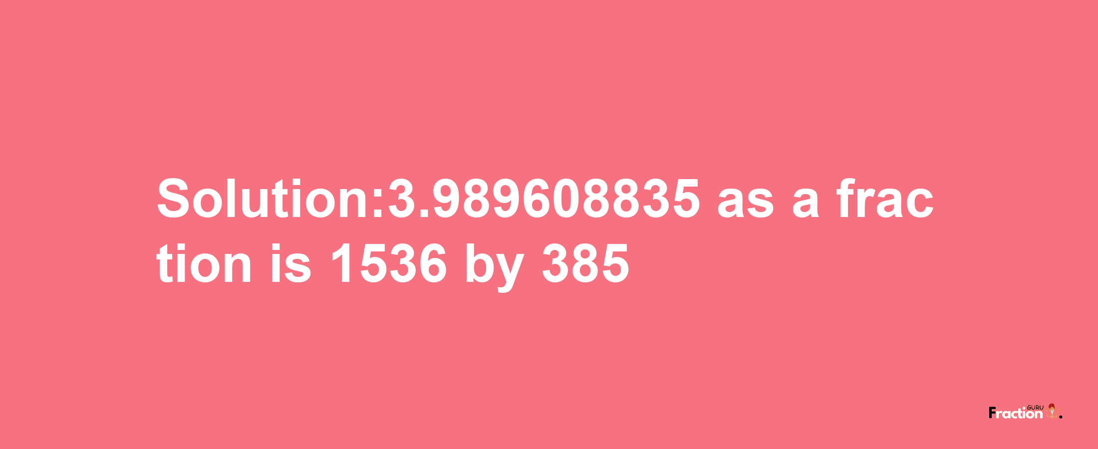 Solution:3.989608835 as a fraction is 1536/385