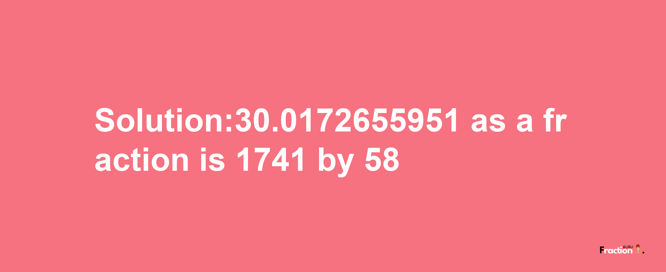 Solution:30.0172655951 as a fraction is 1741/58