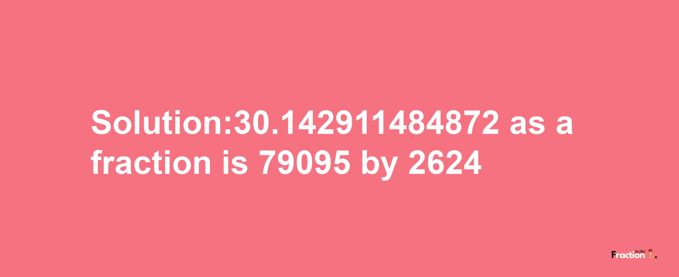 Solution:30.142911484872 as a fraction is 79095/2624