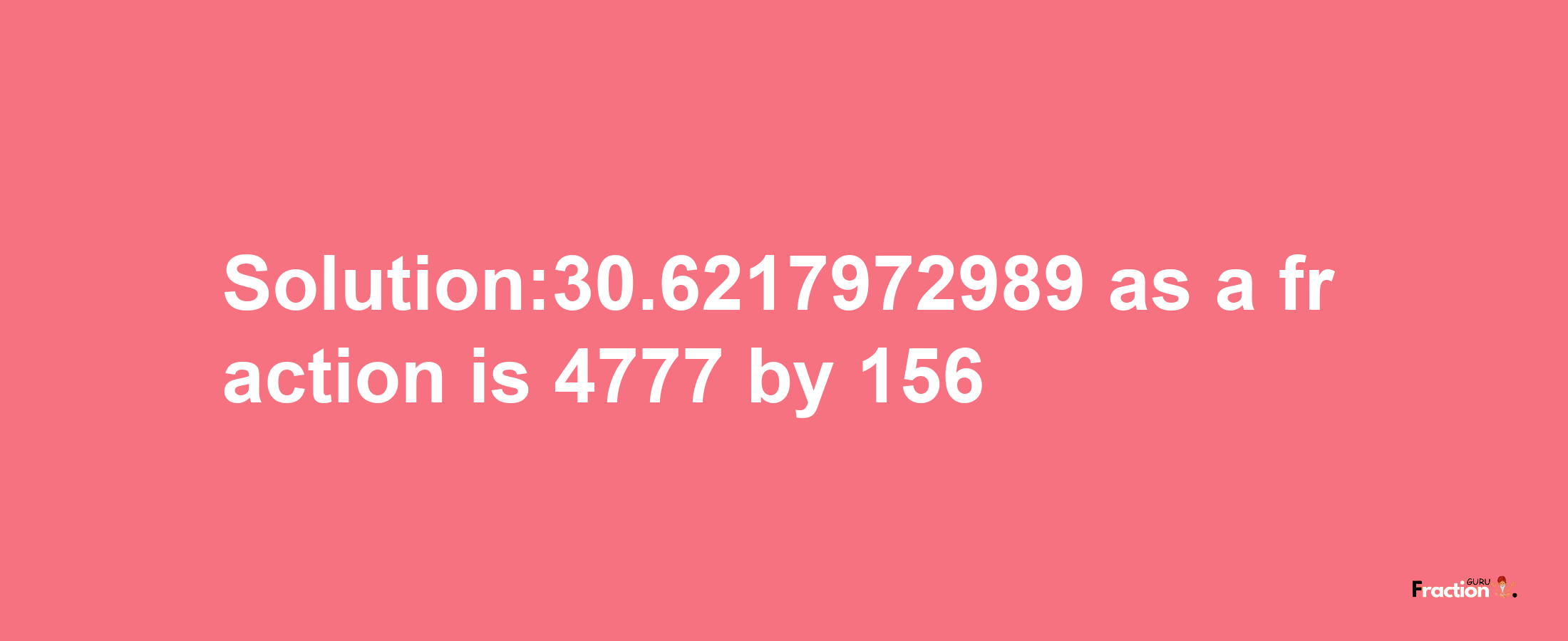 Solution:30.6217972989 as a fraction is 4777/156