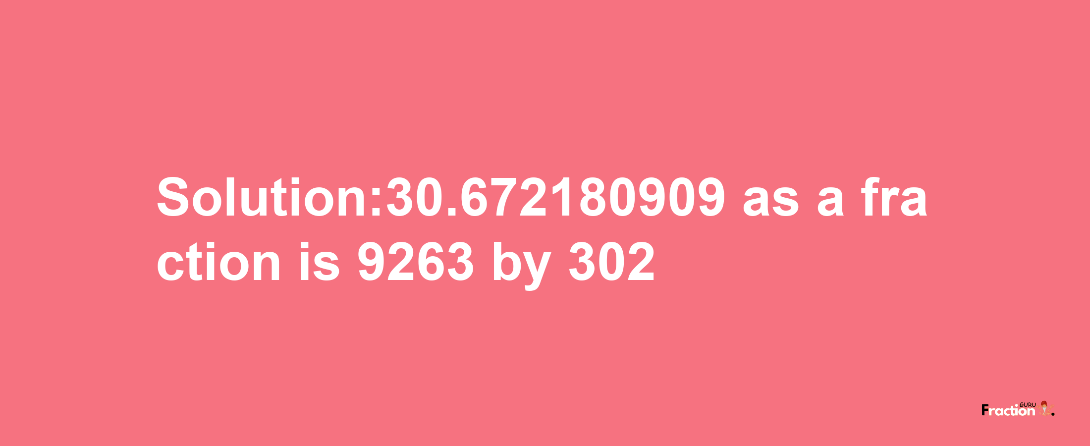 Solution:30.672180909 as a fraction is 9263/302